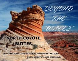 Beyond The "Waves" 4th edition North Coyote Buttes in Vermilion Cliffs National Monument 0988771616 Book Cover