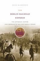 The Berlin-Baghdad Express: The Ottoman Empire and Germany's Bid for World Power 0674064321 Book Cover