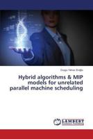 Hybrid algorithms & MIP models for unrelated parallel machine scheduling 3659808873 Book Cover