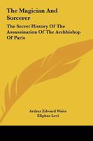 The Magician and Sorcerer: The Secret History of the Assassination of the Archbishop of Paris 1425304176 Book Cover