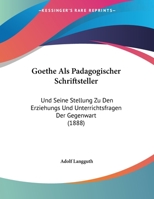 Goethe Als Padagogischer Schriftsteller: Und Seine Stellung Zu Den Erziehungs Und Unterrichtsfragen Der Gegenwart (1888) 116243189X Book Cover