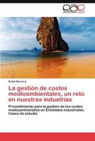 La gestión de costos medioambientales, un reto en nuestras industrias: Procedimiento para la gestión de los costos medioambientales en Entidades industriales. Casos de estudio 3847364618 Book Cover