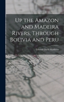 Up The Amazon And Madeira Rivers: Through Bolivia And Peru 1023583909 Book Cover