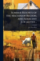 Summer Resorts of the Mackinaw Region, and Adjacent Localities .. 1024024334 Book Cover