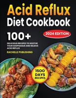 Acid Reflux Diet Cookbook: 1500 Days Delicious Recipes to Soothe Your Esophagus and Relieve Acid Reflux B0CSDQ827C Book Cover