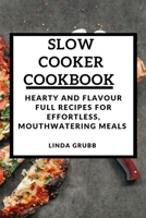SLOW COOKER COOKBOOK: Hearty and flavour full recipes for effortless, mouthwatering meals B0C7DXCX8W Book Cover