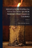 Meditationi Sopra La Vita Di Giesu Signor Nostro, Per Ciascun Giorno: Cominiciando Dal Primo Di Settembre Sino Alli Due Di Decembre, Volume 4 1179951328 Book Cover