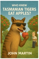 Who Knew Tasmanian Tigers Eat Apples! 1393483798 Book Cover