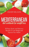 Mediterranean Diet Cookbook for Weight Loss: 50 Easy, Quick, and Delicious Recipes to Lose Weight and Improve Your Health 1801741956 Book Cover