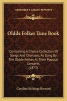 Oldde Folkes Tune Book: Containing A Choice Collection Of Songs And Choruses, As Sung By The Oldde Folkes At Their Popular Concerts (1873) 1104302322 Book Cover