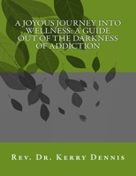 A Joyous Journey into Wellness: A Guide out of the Darkness of Addiction 1516895274 Book Cover