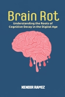 Brain Rot: Understanding the Roots of Cognitive Decay in the Digital Age B0DRT5PXCB Book Cover