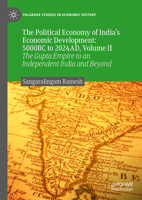 The Political Economy of India’s Economic Development: 5000BC to 2024AD, Volume II: The Gupta Empire to an Independent India and Beyond (Palgrave Studies in Economic History) 3031670035 Book Cover