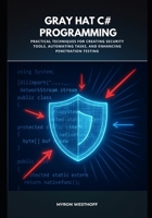 Gray Hat C# Programming: Practical Techniques for Creating Security Tools, Automating Tasks, and Enhancing Penetration Testing B0FP229W2G Book Cover
