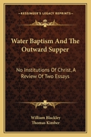 Water Baptism And The Outward Supper: No Institutions Of Christ, A Review Of Two Essays 1430454776 Book Cover