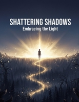 Shattering Shadows: Embracing The Light B0GC3SFHL4 Book Cover