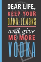 Dear Life, Keep your Damn Lemons And Give me More Vodka: Vodka Drinker Notebook 6X9 120 Blank Lined Pages 1706262531 Book Cover