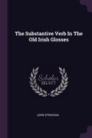 The Substantive Verb In The Old Irish Glosses 137848651X Book Cover