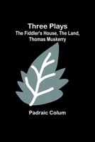 Three Plays: The Fiddler's House, The Land, Thomas Muskerry 9357933107 Book Cover