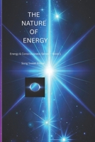 The Nature of Energy: Energy & Consciousness series-book 1 /INSPIRATION & PERSONAL GROWTH/mind-blowing/ healing for beginners understanding universe B0G6WZGLF9 Book Cover