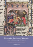 Illuminating the Roman D'Alexandre: Oxford, Bodleian Library, MS Bodley 264: The Manuscript as Monument 1843842807 Book Cover