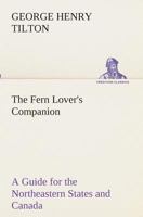 The fern lover's companion;: A guide for the Northeastern states and Canada, 1512317624 Book Cover