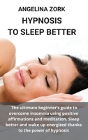 Hypnosis for Deep Sleep: The Ultimate Beginner's Guide to Overcome Insomnia Using Positive Affirmations and Meditation. Sleep Better and Wake Up Energized Thanks to the Power of Hypnosis 1801328536 Book Cover
