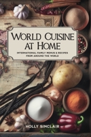 World Cuisine at Home: International Family Menus & Recipes From Around the World 1478348143 Book Cover