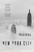 Imagining New York City: Literature, Urbanism, and the Visual Arts, 1890-1940 0195375157 Book Cover