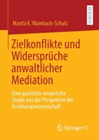 Zielkonflikte Und Widerspr�che Anwaltlicher Mediation: Eine Qualitativ-Empirische Studie Aus Der Perspektive Der Erziehungswissenschaft 3658302801 Book Cover