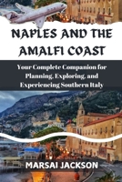 NAPLES AND THE AMALFI COAST: Your Complete Companion for Planning, Exploring, and Experiencing Southern Italy B0F6CXHG99 Book Cover