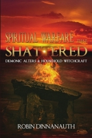 Spiritual Warfare That Shattered Demonic Alters & Household Witchcraft 1365108899 Book Cover