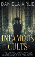 Infamous Cults: The Life and Crimes of Cult Leaders and Their Followers (Infamous Crimes) B0CLNRFGD2 Book Cover