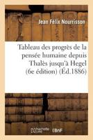 Tableau Des Progr�s De La Pens�e Humaine Depuis Thal�s Jusqu'� Hegel... 1174983574 Book Cover