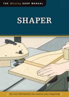 Shaper (Missing Shop Manual): The Tool Information You Need at Your Fingertips (Fox Chapel Publishing) Accessories, Setup, Making Cuts, Vacuum Jigs, Doors, Windows, Handrails, and More 1565234944 Book Cover