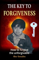 The key to forgiveness: How to forgive the unforgivable B0F93TLRNN Book Cover