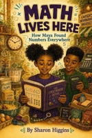 Math Lives Here: How Maya Found Numbers Everywhere B0HFNDTFT9 Book Cover