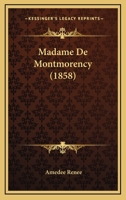 Madame de Montmorency, Moeurs Et Caracta]res Au Xviie Sia]cle, (A0/00d.1858) 2012584780 Book Cover