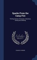 Sparks from the Camp Fire: Thrilling Stories of Heroism, Adventure, Daring and Sufferng 1019208449 Book Cover