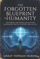 The Forgotten Blueprint for Humanity: Restoring the Divine Design for Leadership, Truth, Purpose, and Justice B0GVNVMPHY Book Cover