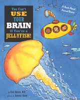 You Can't Use Your Brain If You're a Jellyfish!: A Book About Animal Brains B095GS19P2 Book Cover