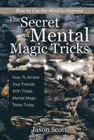 The Secret of Mental Magic Tricks: How To Amaze Your Friends With These Mental M 1630221236 Book Cover
