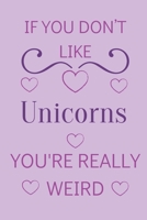 If You Don't Like Unicorns You're Really Weird: Cute Lined Notepad Gift For Unicorn Lover 1661347940 Book Cover