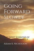 Going Forward Slowly: The Sweet Sorrows of Existing Arbitrarily 179420007X Book Cover