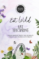Eat Wild Eat the Spring: Spring Foraging Project B0BVDLH42V Book Cover