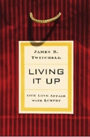 Living It Up: Our Love Affair with Luxury 0231124961 Book Cover