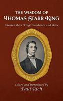 The Wisdom of Thomas Starr King: Thomas Starr King's Substance and Show 0944285902 Book Cover