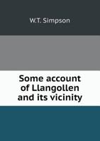 Some Account Of Llangollen And Its Vicinity: Including A Circuit Of About Seven Miles 1437079849 Book Cover