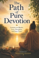 The Path of Pure Devotion: Lessons on Bhakti, Love, Discipline, and Inner Peace : Inspired by- Premanand Ji Maharaj B0HDQ8M7LH Book Cover