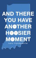 And There You Have Another Hoosier Moment 1489710590 Book Cover